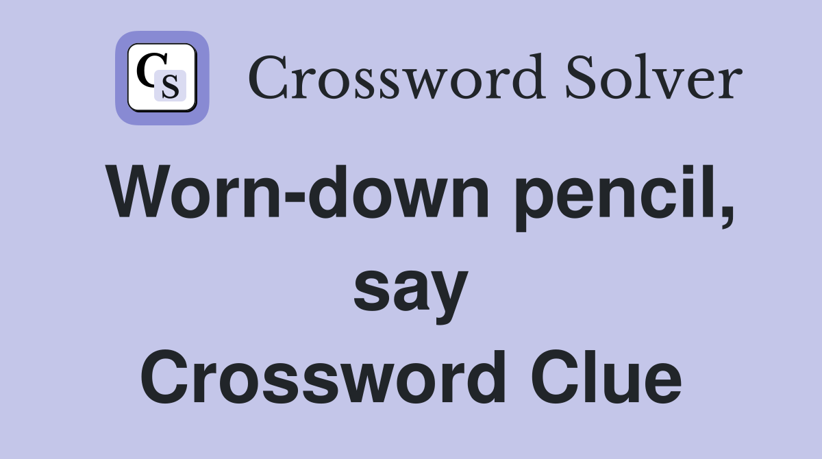 Worn-down pencil, say Crossword Clue