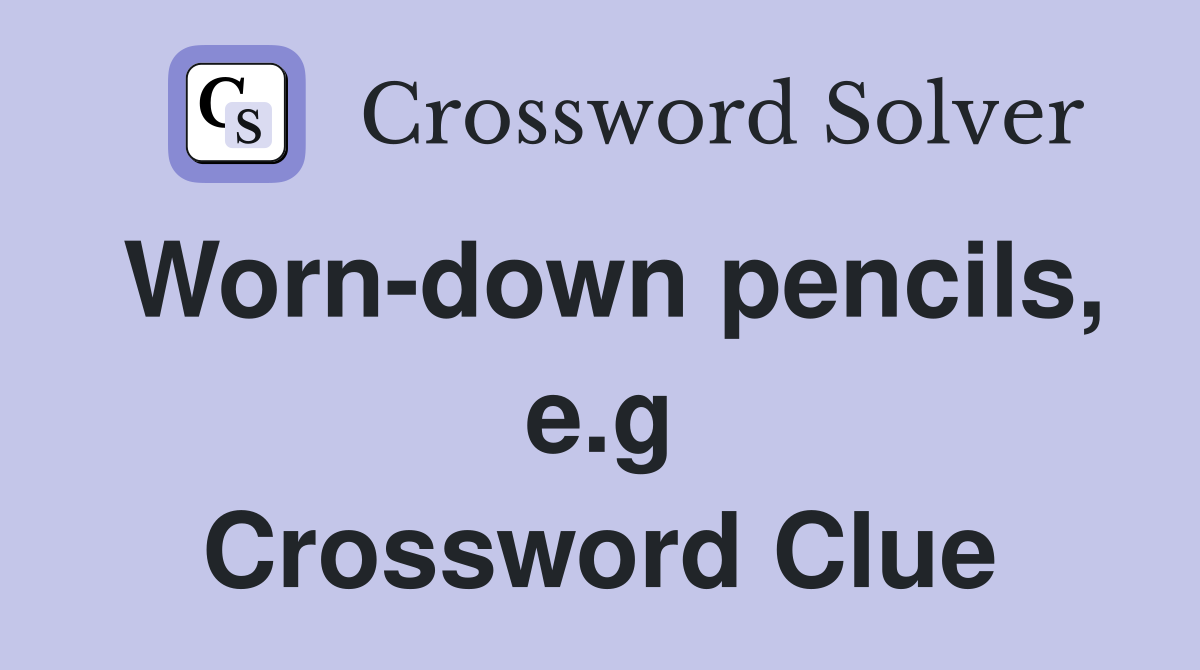 Worn-down pencils, e.g Crossword Clue