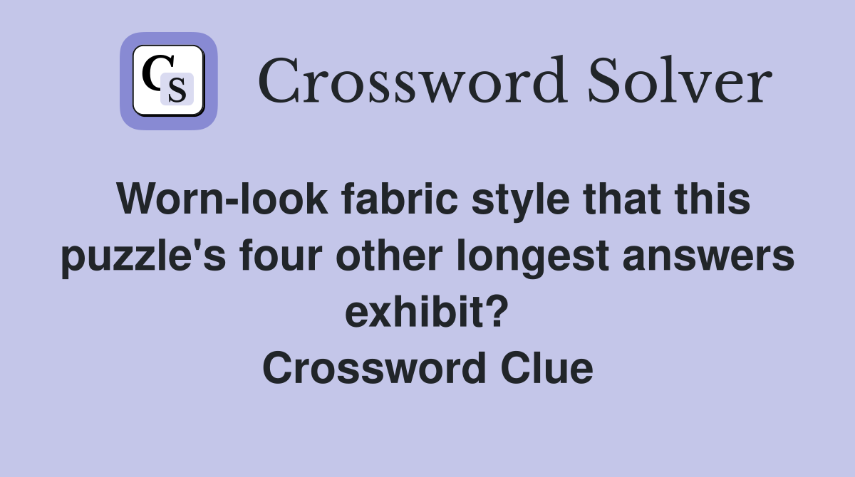 Worn-look fabric style that this puzzle's four other longest answers exhibit? Crossword Clue