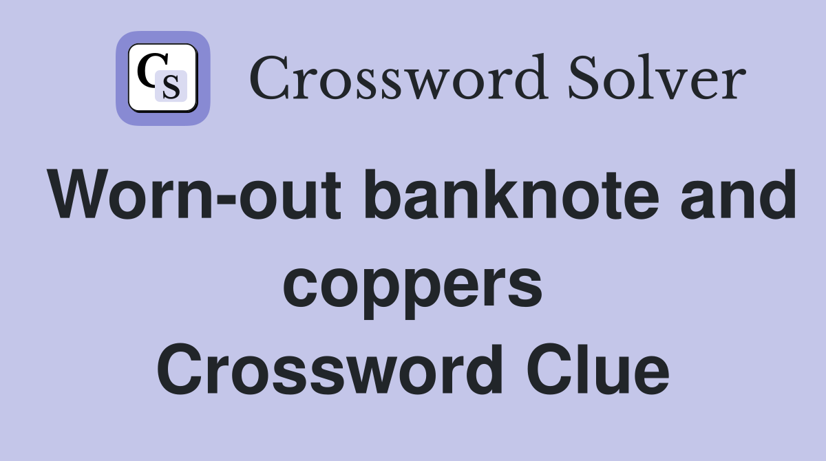 Worn-out banknote and coppers Crossword Clue
