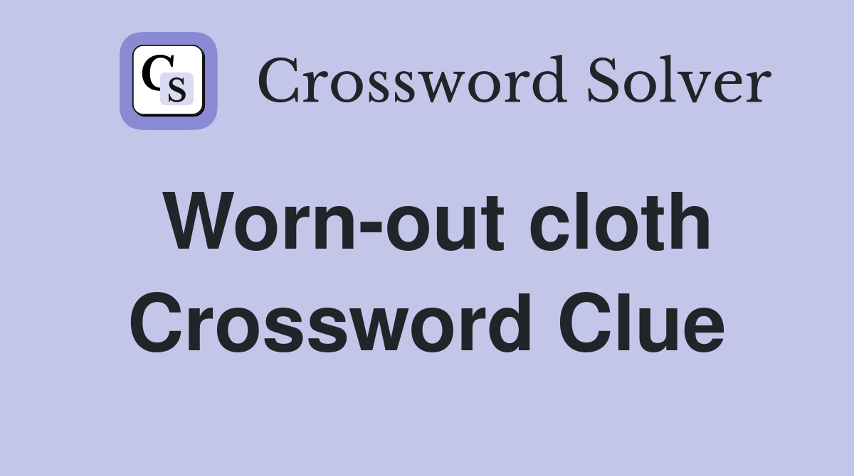 Worn-out cloth Crossword Clue