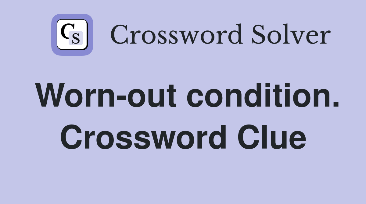 Worn-out condition. Crossword Clue