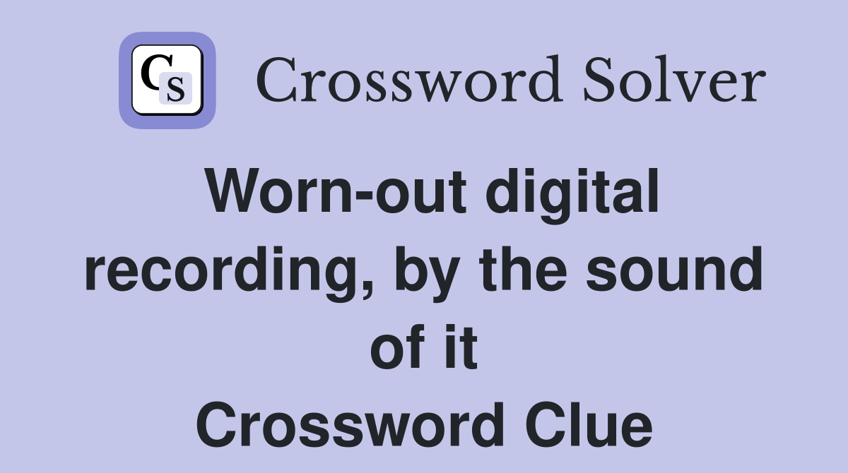 Worn-out digital recording, by the sound of it Crossword Clue