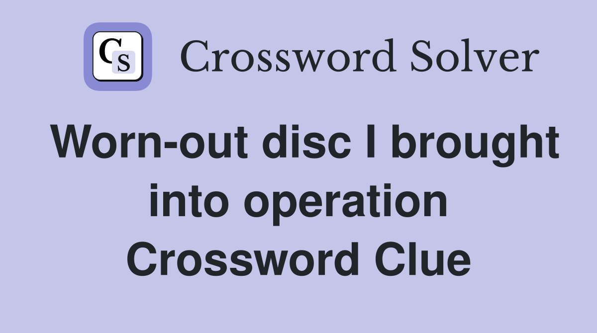 Worn-out disc I brought into operation Crossword Clue