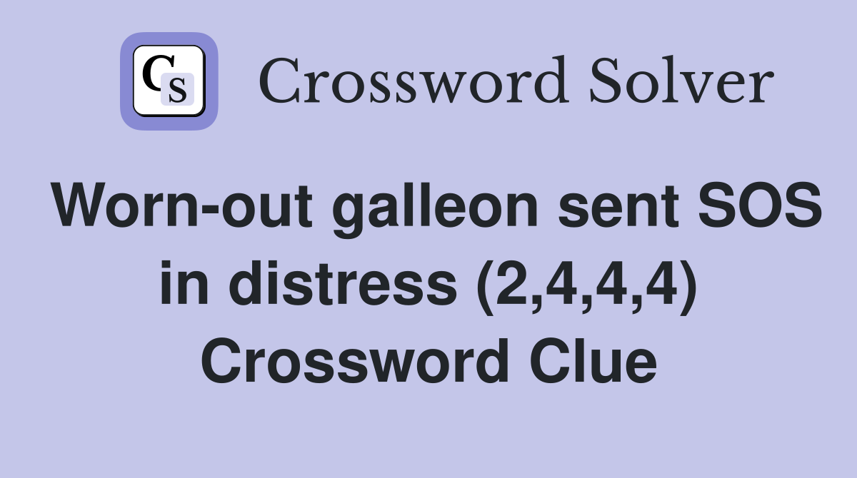 Worn-out galleon sent SOS in distress (2,4,4,4) Crossword Clue