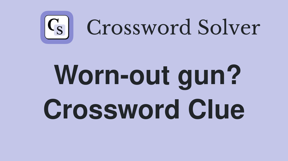 Worn-out gun? Crossword Clue