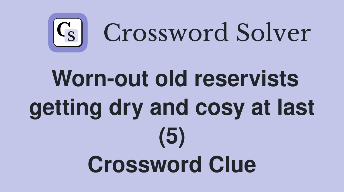 Worn-out old reservists getting dry and cosy at last (5) Crossword Clue
