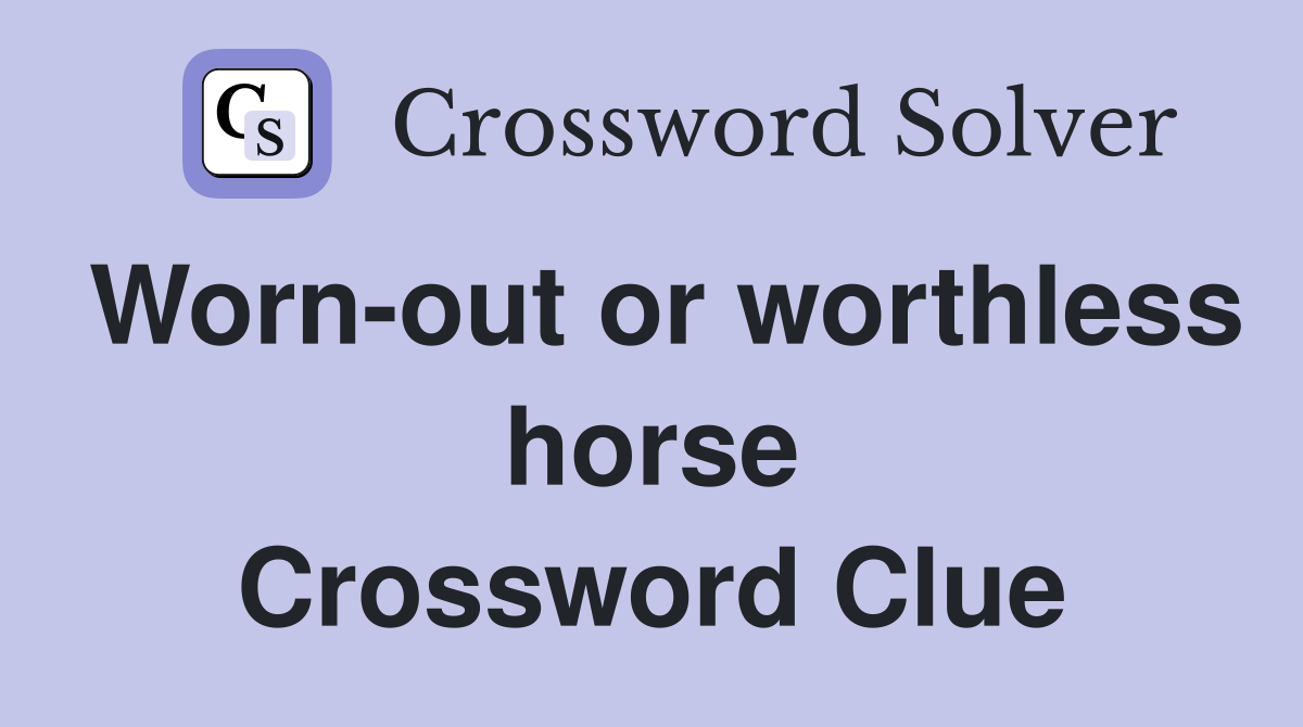 Worn-out or worthless horse Crossword Clue