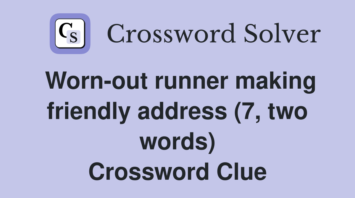 Worn-out runner making friendly address (7, two words) Crossword Clue