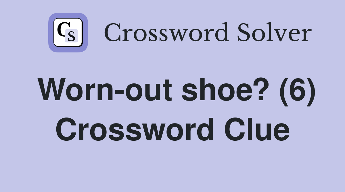 Worn-out shoe? (6) Crossword Clue