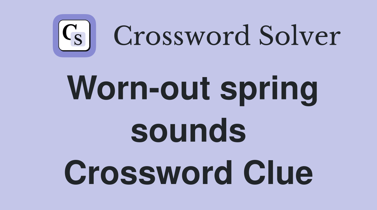 Worn-out spring sounds Crossword Clue