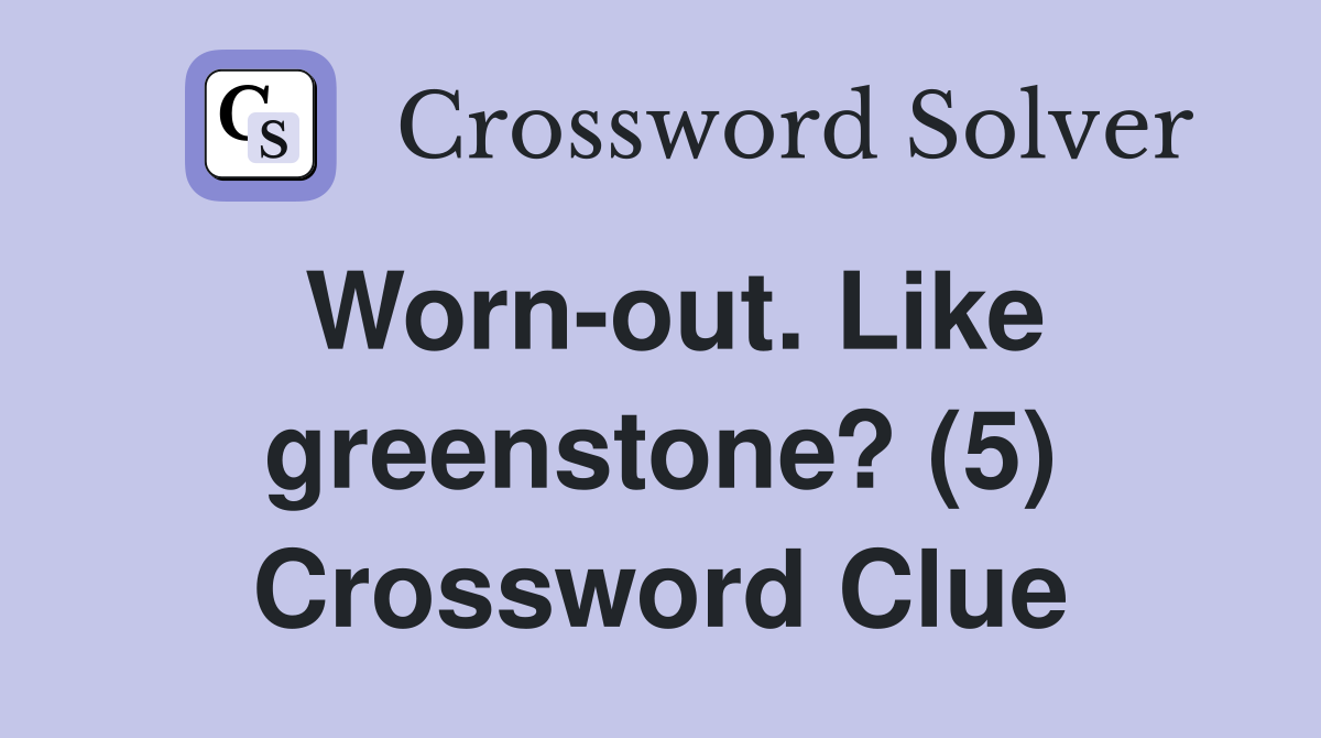 Worn-out. Like greenstone? (5) Crossword Clue