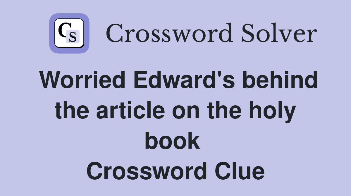 Worried Edward's behind the article on the holy book  Crossword Clue