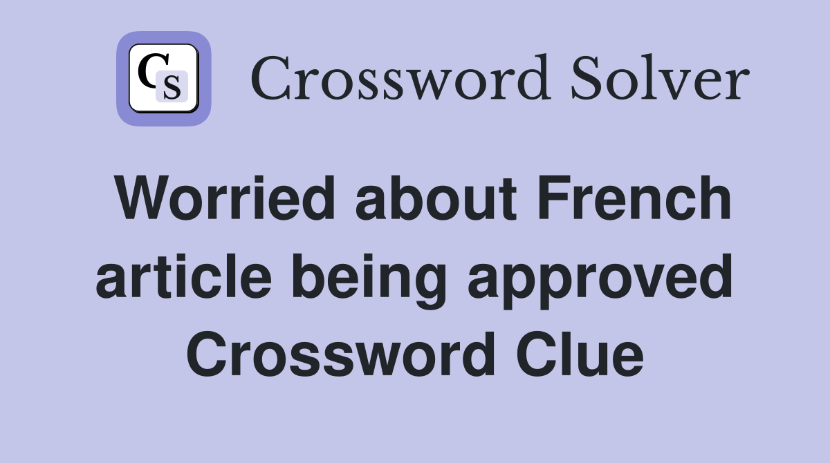 Worried about French article being approved Crossword Clue