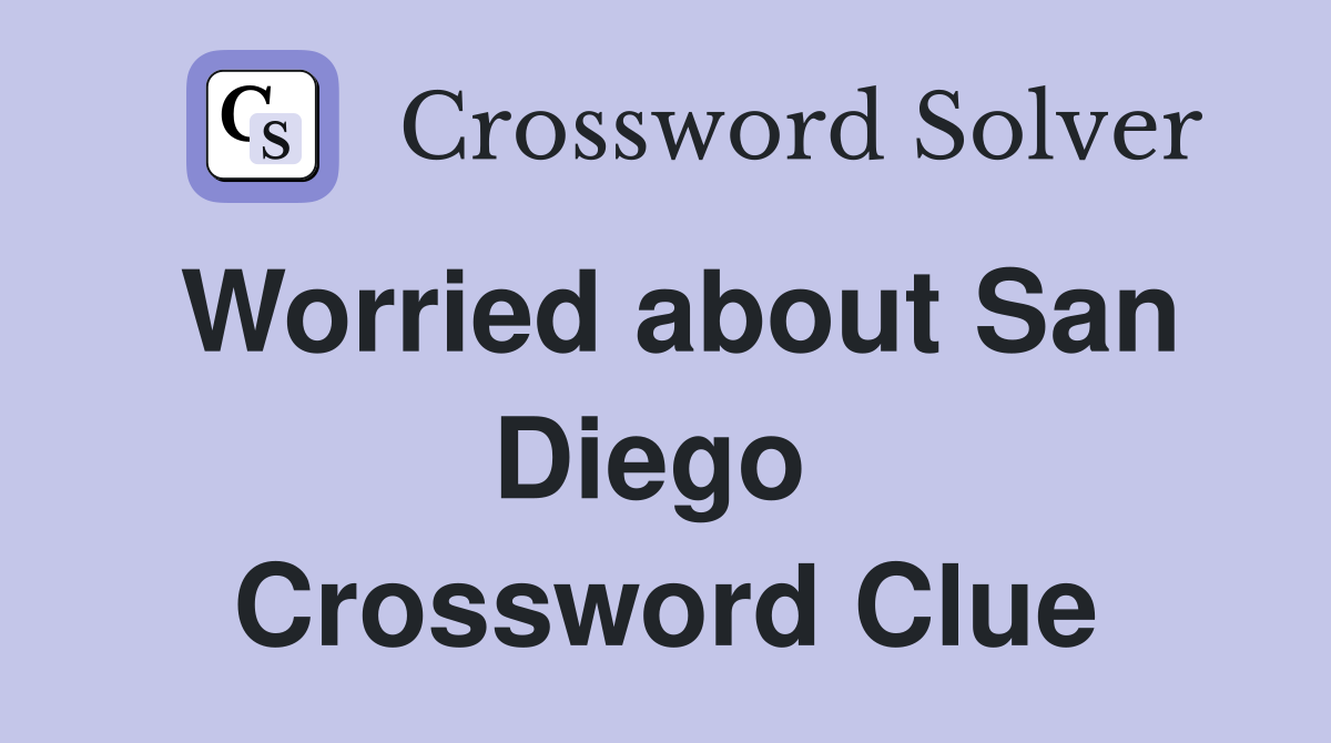 Worried about San Diego  Crossword Clue