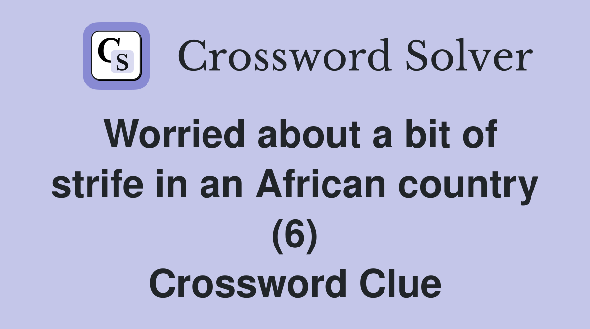 Worried about a bit of strife in an African country (6) Crossword Clue