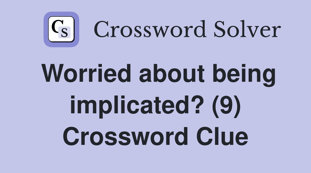 Worried about being implicated? (9) Crossword Clue
