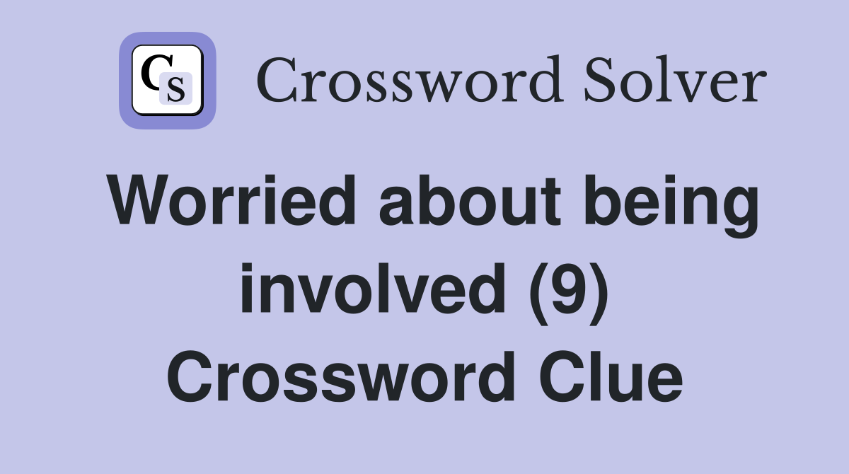 Worried about being involved (9) Crossword Clue