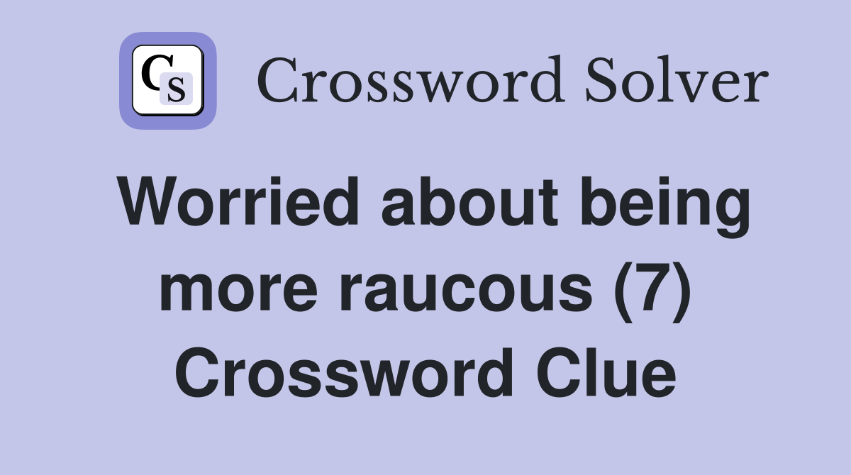 Worried about being more raucous (7) Crossword Clue