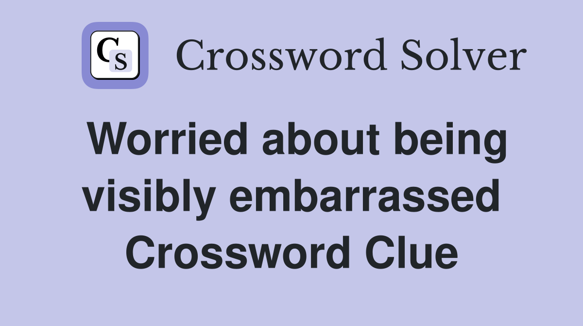Worried about being visibly embarrassed Crossword Clue