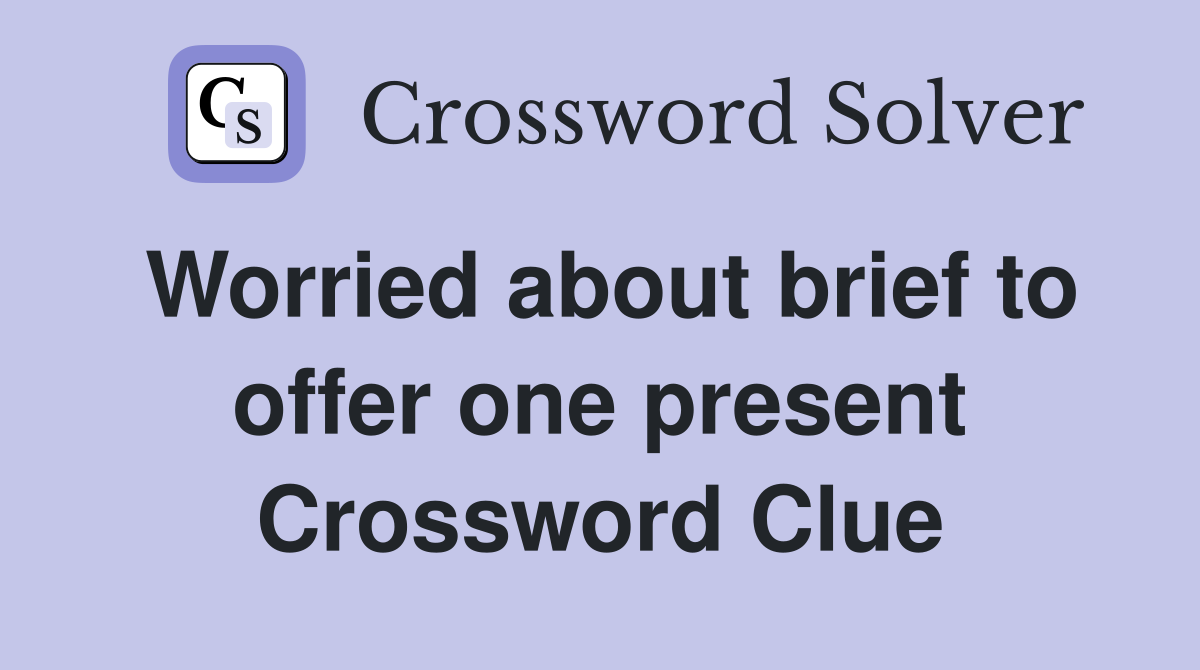 Worried about brief to offer one present Crossword Clue