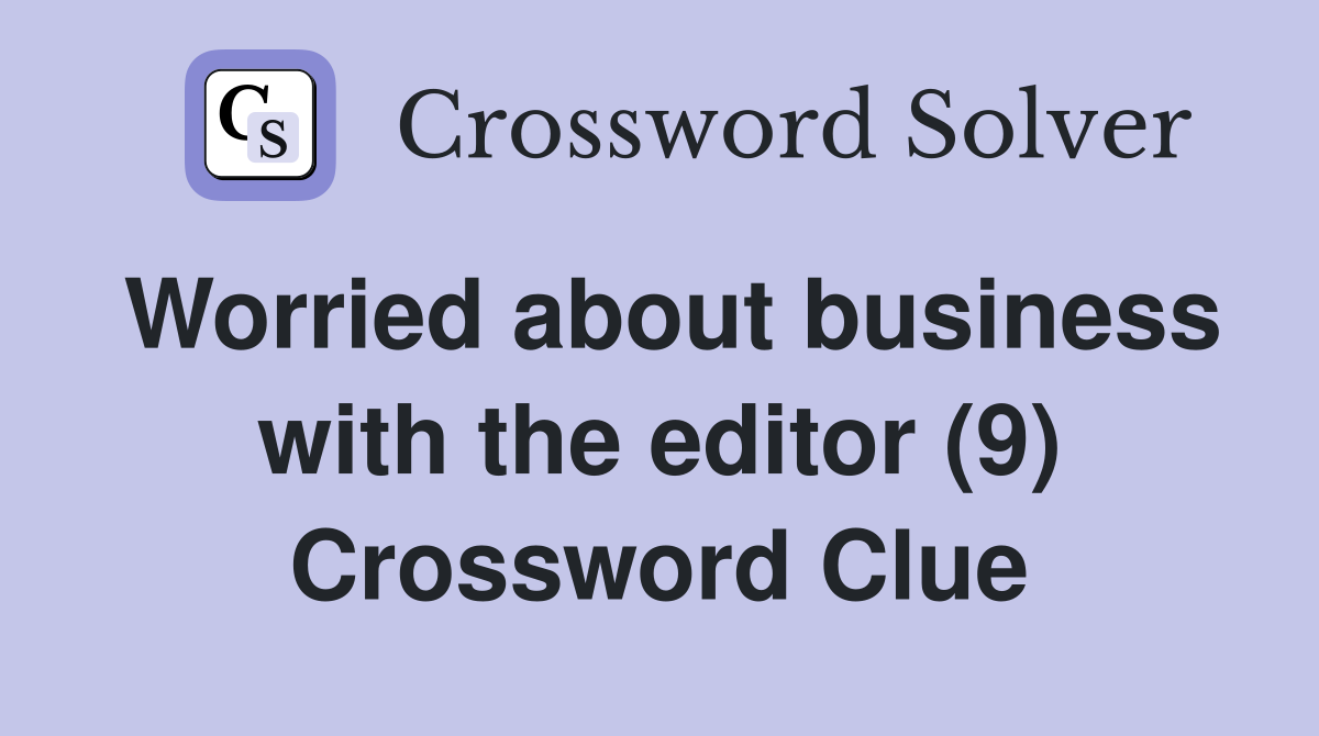 Worried about business with the editor (9) Crossword Clue