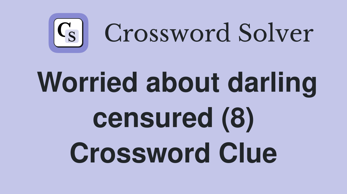 Worried about darling censured (8) Crossword Clue