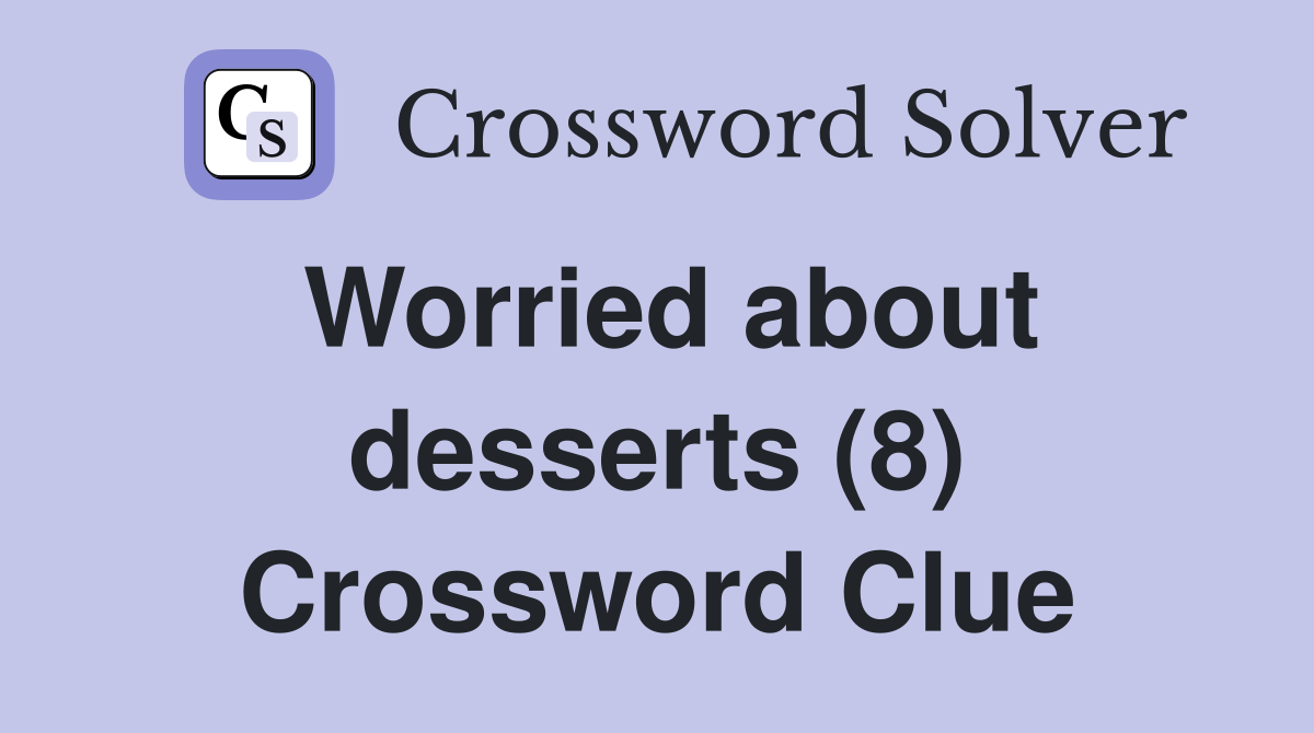 Worried about desserts (8) Crossword Clue