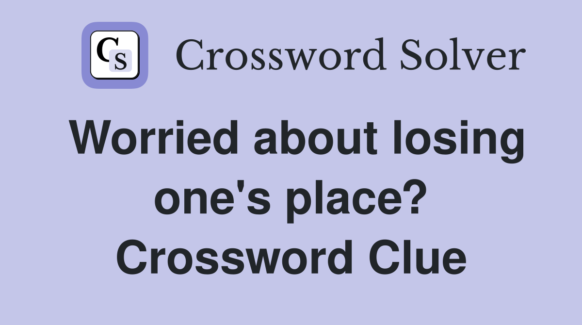 Worried about losing one's place? Crossword Clue