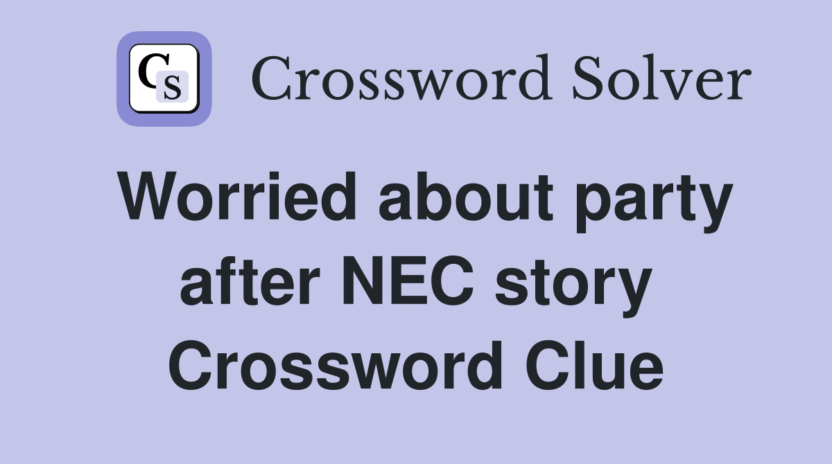 Worried about party after NEC story Crossword Clue