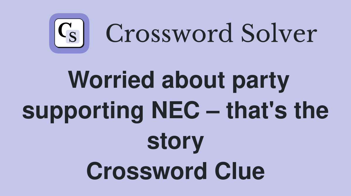 Worried about party supporting NEC – that's the story Crossword Clue