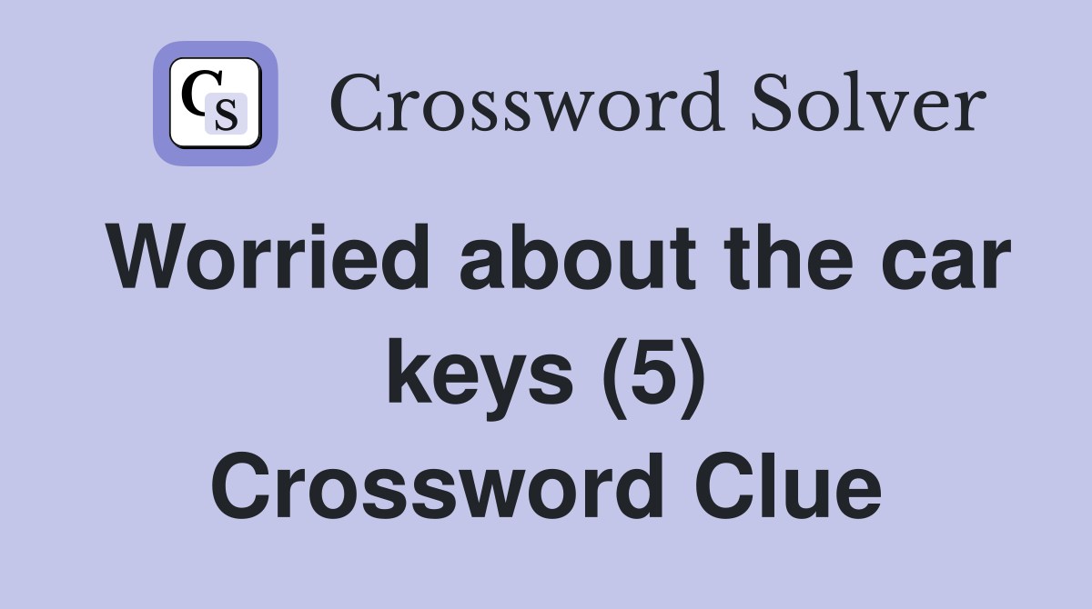 Worried about the car keys (5) Crossword Clue