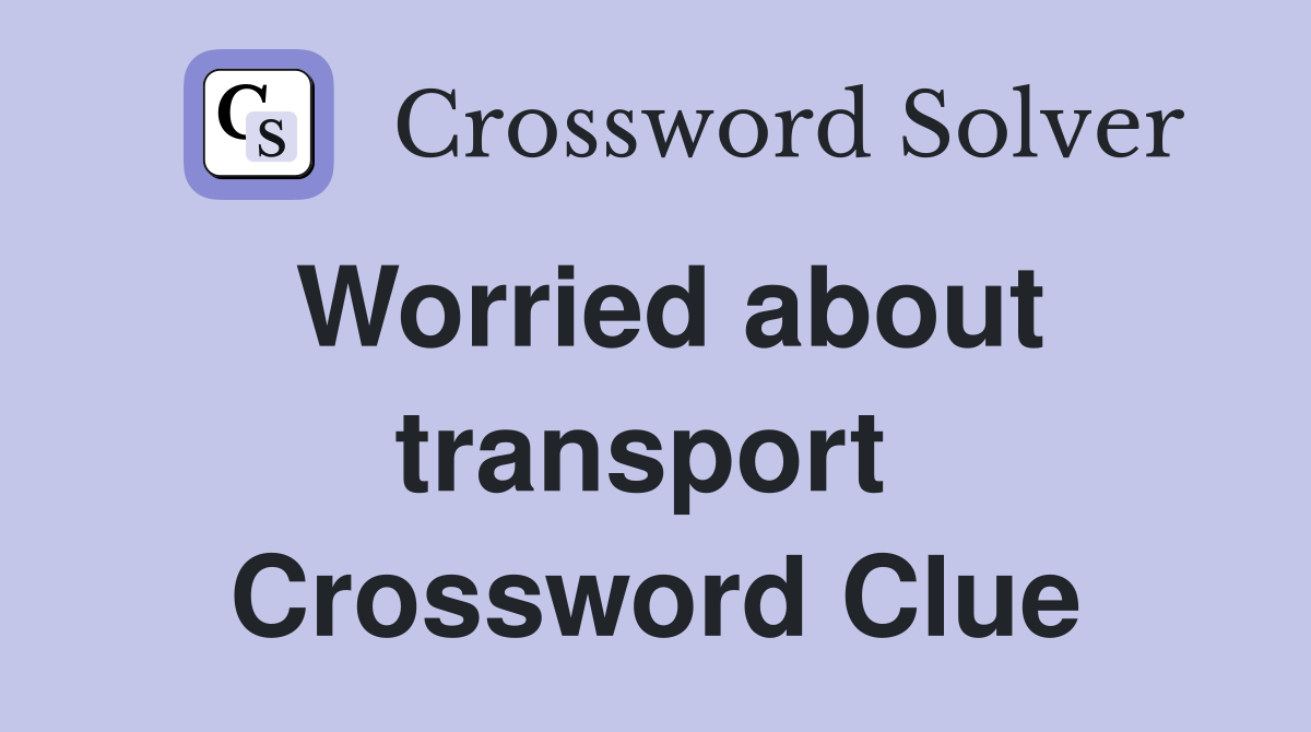 Worried about transport  Crossword Clue