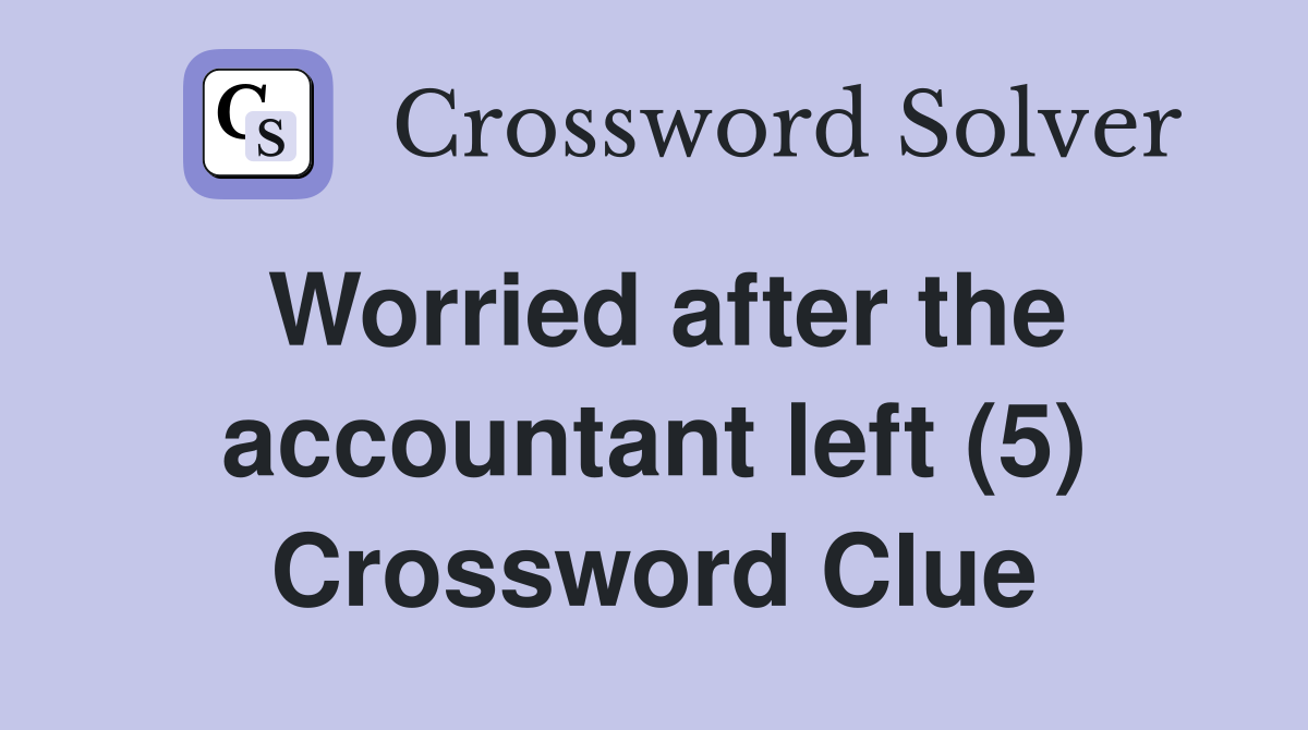 Worried after the accountant left (5) Crossword Clue