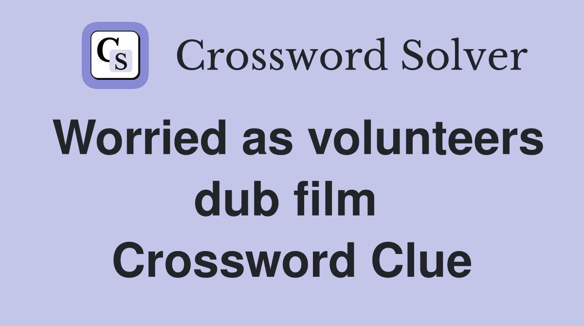 Worried as volunteers dub film  Crossword Clue