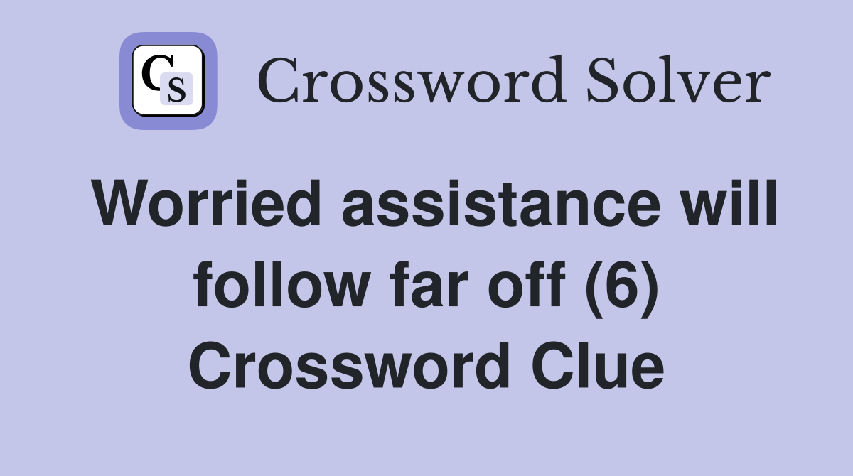 Worried assistance will follow far off (6) Crossword Clue