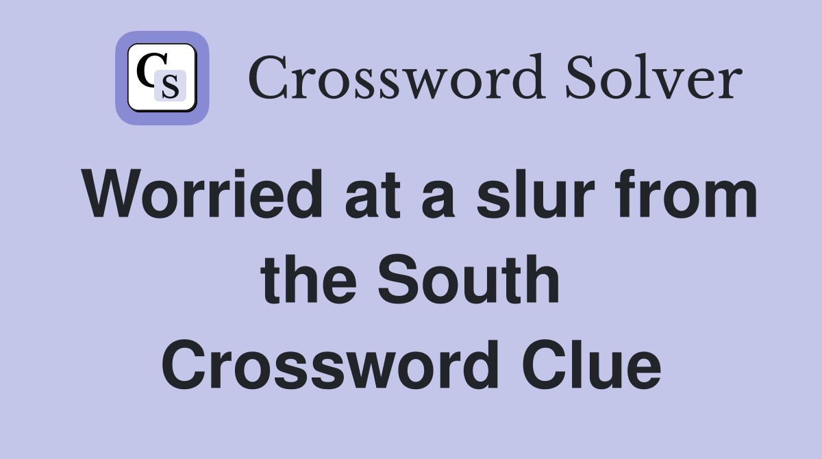 Worried at a slur from the South Crossword Clue