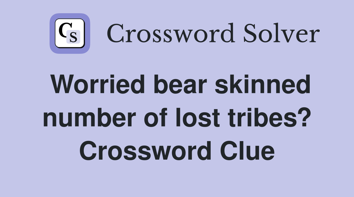 Worried bear skinned number of lost tribes? Crossword Clue