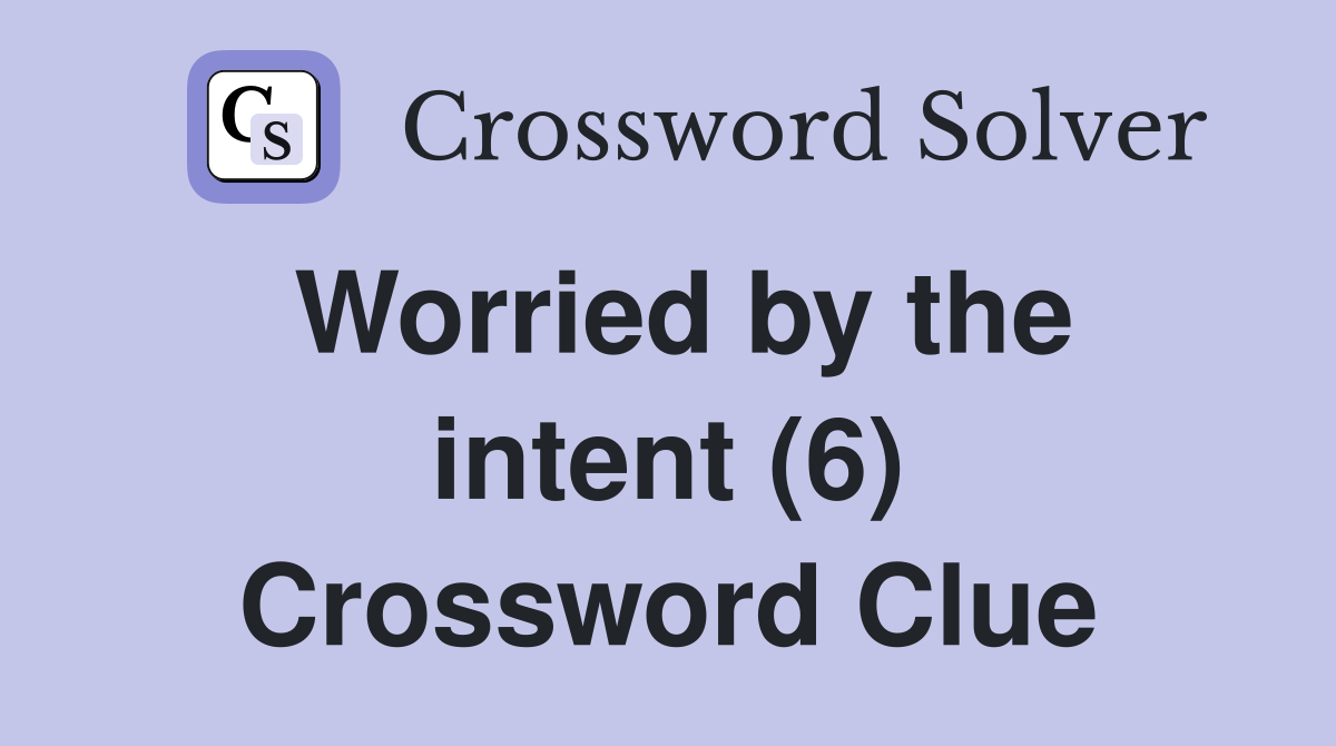 Worried by the intent (6) Crossword Clue