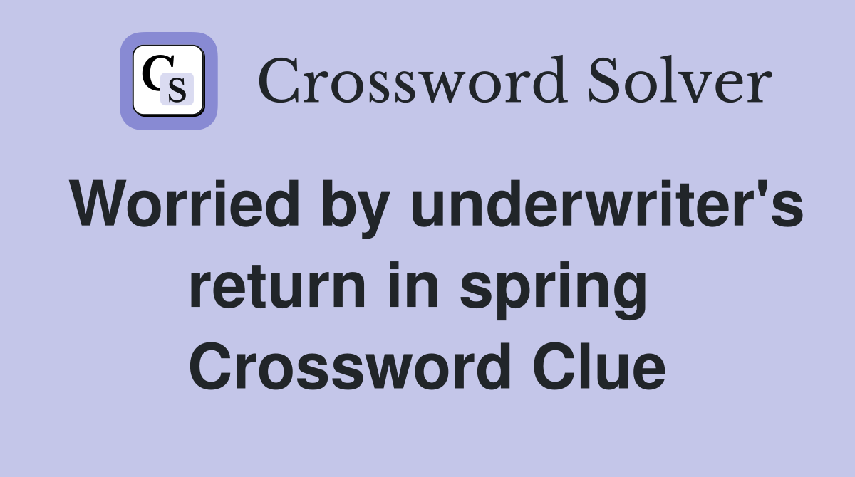 Worried by underwriter's return in spring  Crossword Clue