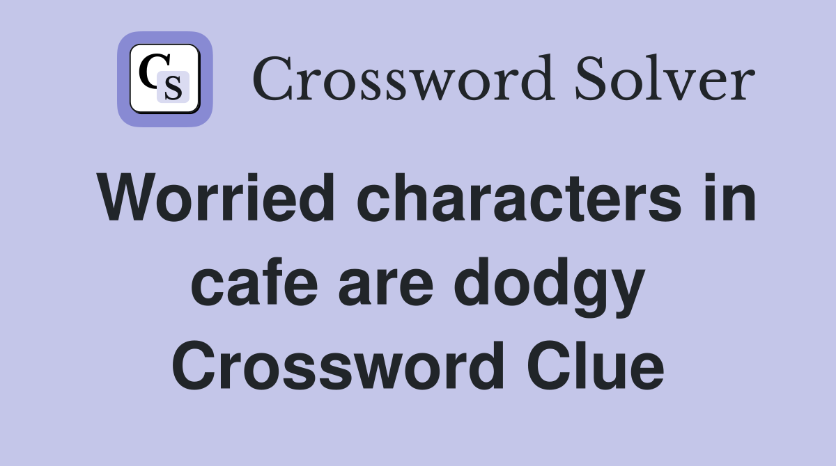 Worried characters in cafe are dodgy Crossword Clue