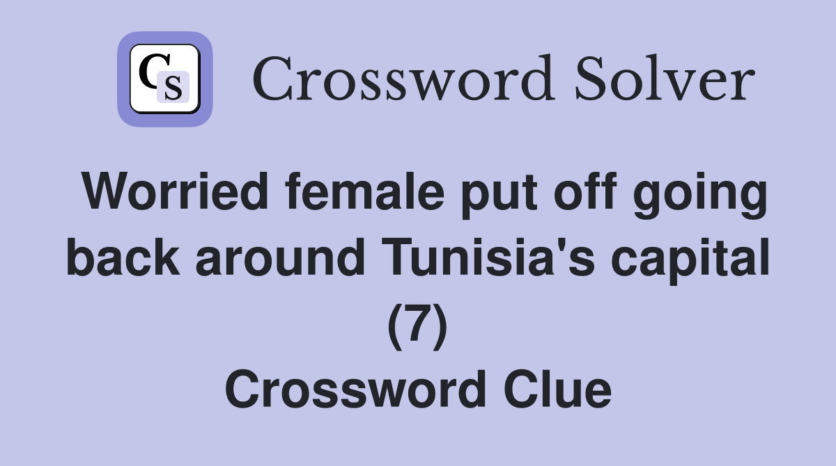Worried female put off going back around Tunisia's capital (7) Crossword Clue