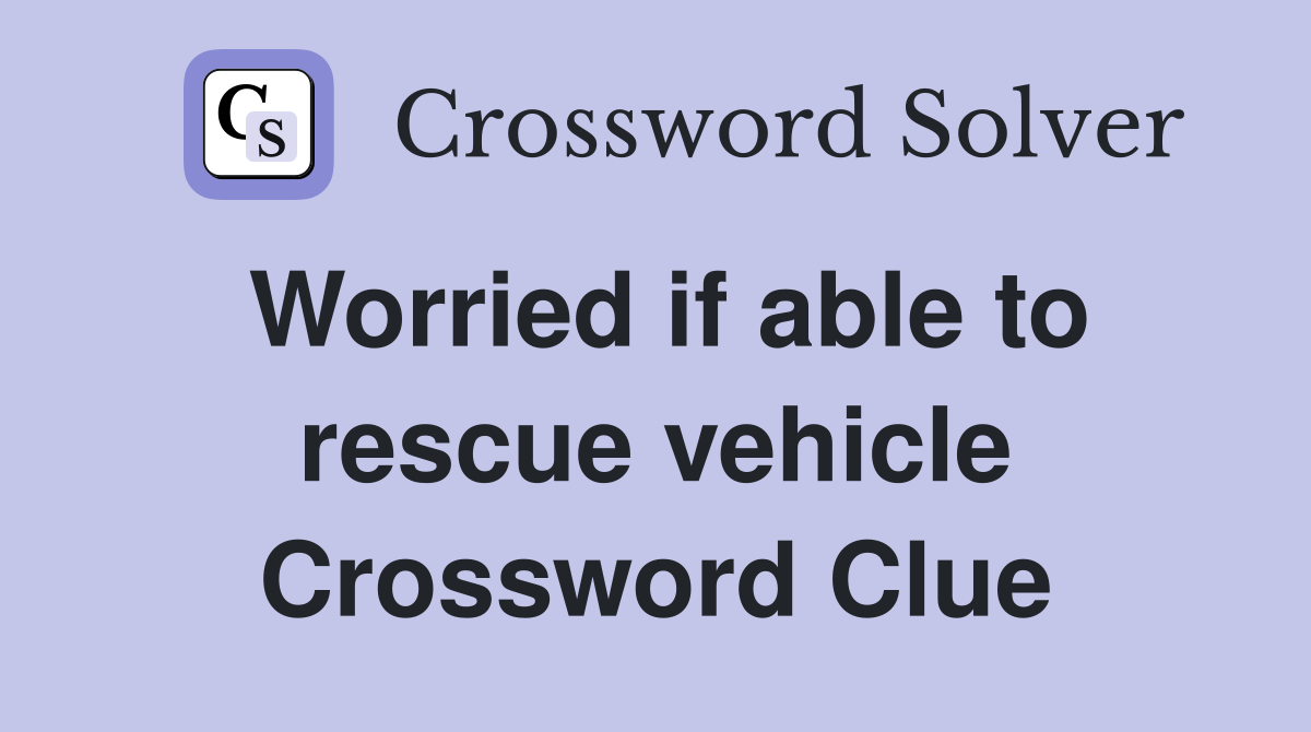 Worried if able to rescue vehicle Crossword Clue