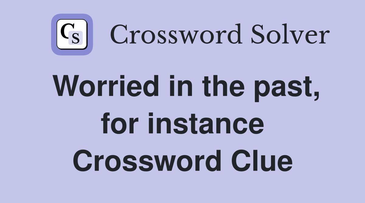 Worried in the past, for instance Crossword Clue