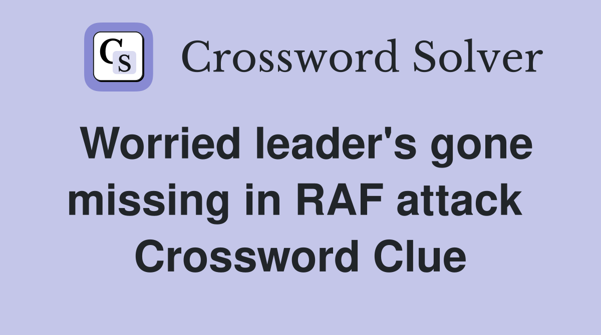 Worried leader's gone missing in RAF attack  Crossword Clue