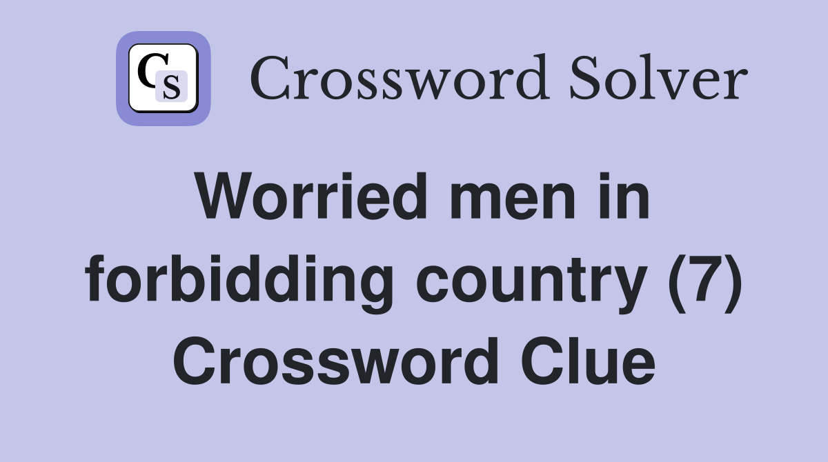 Worried men in forbidding country (7) Crossword Clue