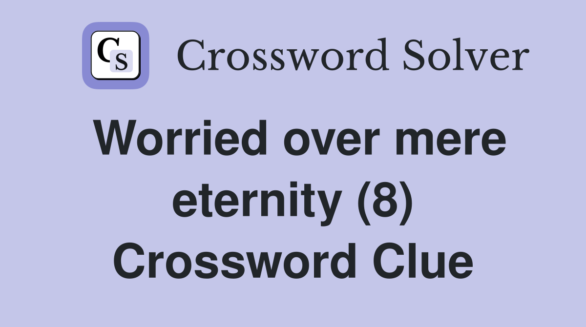 Worried over mere eternity (8) Crossword Clue