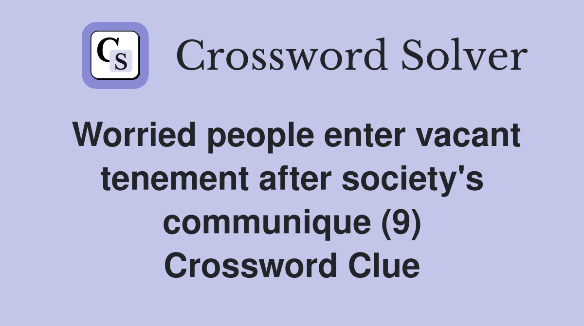 Worried people enter vacant tenement after society's communique (9) Crossword Clue