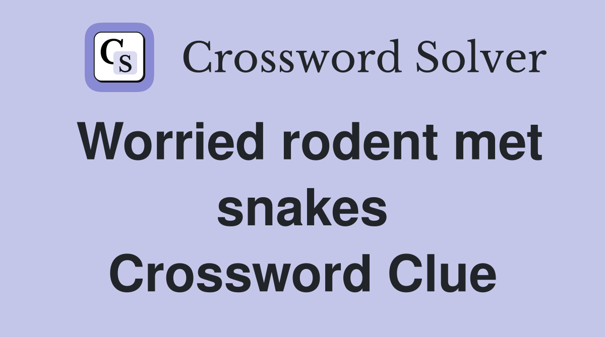 Worried rodent met snakes Crossword Clue