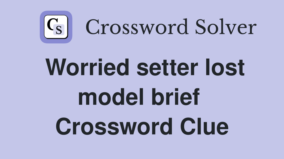Worried setter lost model brief  Crossword Clue